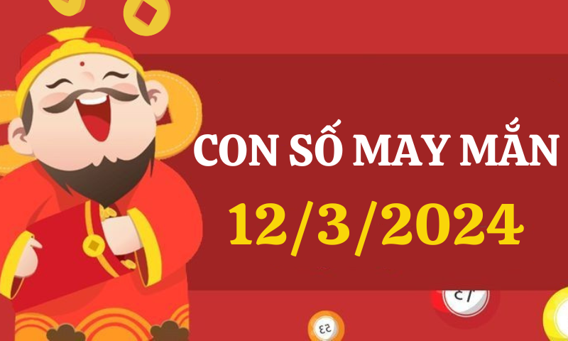 Con số may mắn hôm nay 12/3/2024 theo 12 con giáp: Chọn số đẹp theo từng tuổi 